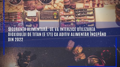 Uniunea Europeană va interzice folosirea dioxidului de titan (E 171) ca aditiv alimentar începând din 2022