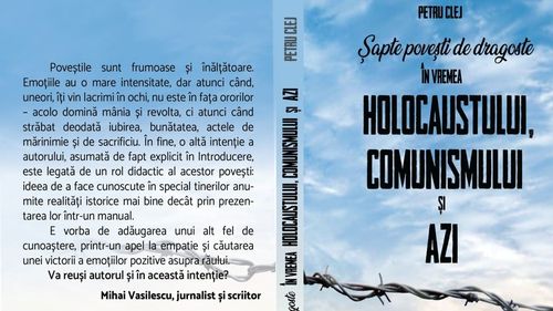 Eveniment editorial: Șapte povești de dragoste din vremea Holocaustului, comunismului și azi de Petru Clej / O carte în care ficțiunea și istoria se combină într-un elogiu adus empatiei