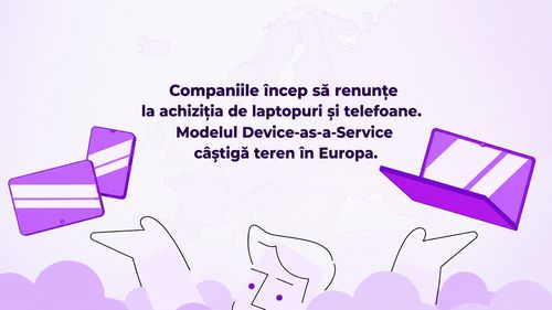 Companiile renunță la achiziția de laptopuri și telefoane. Modelul Device-as-a-Service câștigă teren în Europa