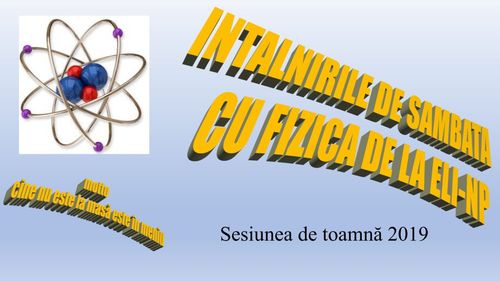 Fizicienii de la Măgurele deschid pentru liceeni, studenți și pasionați de știință înscrierile la “Întâlnirile de sâmbătă cu fizica, de la ELI-NP”