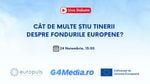 DEZBATERE LIVE Luni, 24 noiembrie, ora 15.30: Cât de multe știu tinerii despre fondurile europene? / Rezultate sondaj de opinie exclusiv G4Media